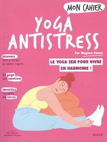 Mon cahier yoga antistress : le yoga zen pour vivre en harmonie !