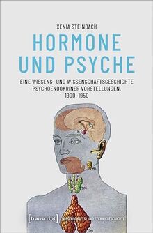 Hormone und Psyche - Eine Wissens- und Wissenschaftsgeschichte psychoendokriner Vorstellungen, 1900-1950 (Wissenschafts- und Technikgeschichte)