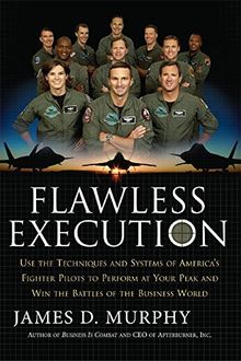 Flawless Execution: Use the Techniques and Systems of America's Fighter Pilots to Perform at Your Peak and Win the Battles of the Business World