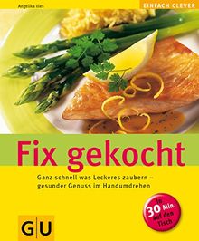 Fix gekocht: Ganz schnell was Leckeres zaubern - gesunder Genuss im Handumdrehen (GU Altproduktion)