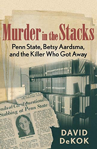 Murder in the Stacks: Penn State, Betsy Aardsma, and the Killer Who Got Away, 1st Edition
