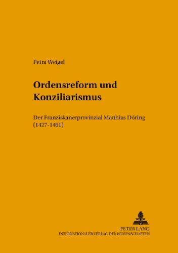 Ordensreform und Konziliarismus: Der Franziskanerprovinzial Matthias Döring (1427-1461) (Jenaer Beiträge zur Geschichte)