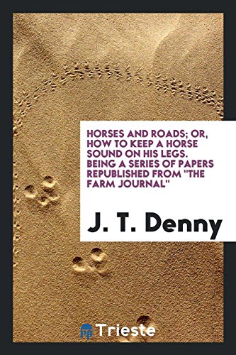 Horses and roads; or, How to keep a horse sound on his legs. Being a series of papers republished from The Farm journal