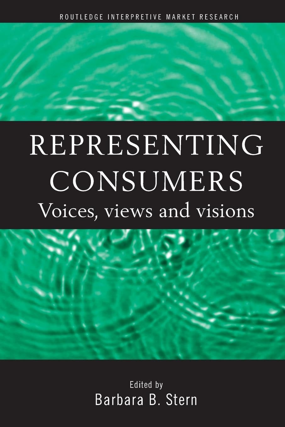 Representing Consumers: Voices, Views and Visions (Routledge Interpretive Market Research Series)
