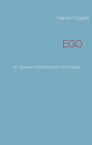 EGO: ein gesellschaftskritisches Schauspiel