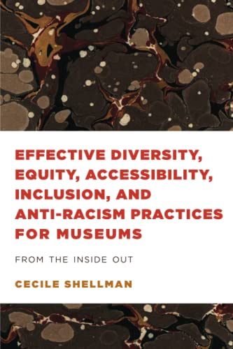 Effective Diversity, Equity, Accessibility, Inclusion, and Anti-Racism Practices for Museums: From the Inside Out (American Alliance of Museums)