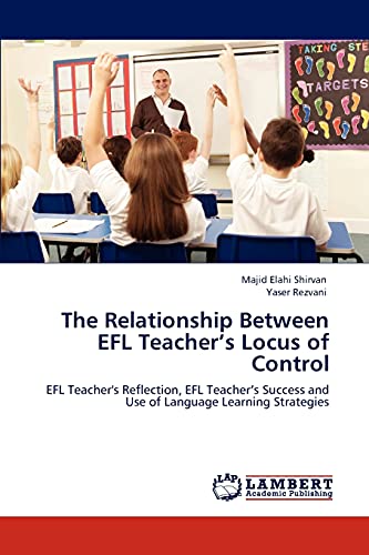 The Relationship Between EFL Teacher’s Locus of Control: EFL Teacher's Reflection, EFL Teacher’s Success and Use of Language Learning Strategies