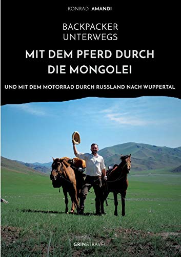 Backpacker unterwegs: Mit dem Pferd durch die Mongolei und mit dem Motorrad durch Russland nach Wuppertal
