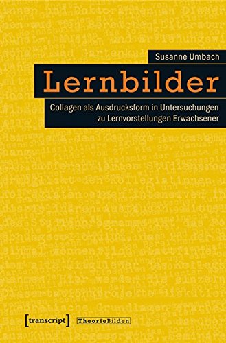 Lernbilder: Collagen als Ausdrucksform in Untersuchungen zu Lernvorstellungen Erwachsener (Theorie Bilden)