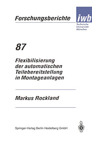 Flexibilisierung der automatischen Teilebereitstellung in Montageanlagen (iwb Forschungsberichte) (German Edition) (iwb Forschungsberichte, 87, Band 87)