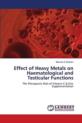 Effect of Heavy Metals on Haematological and Testicular Functions: The Therapeutic Role of Vitamin C & Zinc Supplementation