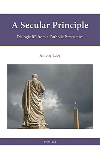 A Secular Principle: Dialogic RE from A Catholic Perspective (Religion, Education and Values, Band 18)