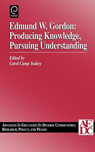 Edmund W. Gordon: Producing Knowledge, Pursuing Understanding, Volume 1: Producing Knowledge, Pursuing Understanding: Research, Policy and Praxis Vol ... In Education in Diverse Communities, Band 1)