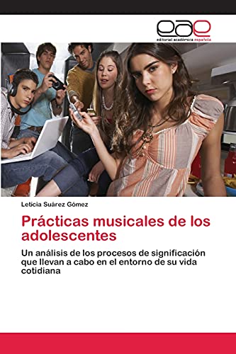 Prácticas musicales de los adolescentes: Un análisis de los procesos de significación que llevan a cabo en el entorno de su vida cotidiana