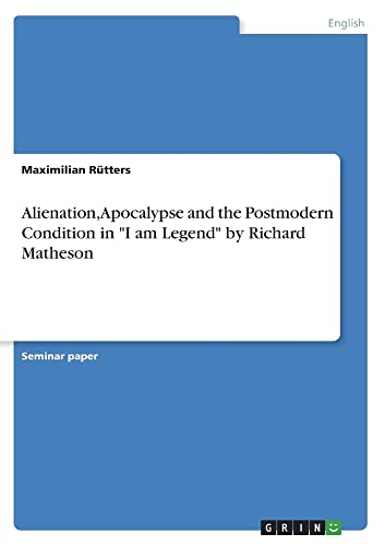 Alienation, Apocalypse and the Postmodern Condition in I am Legend by Richard Matheson