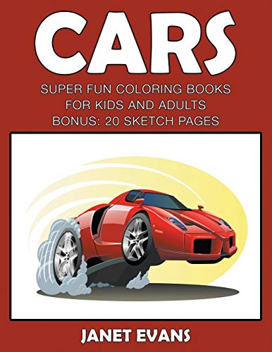 Cars: Super Fun Coloring Books For Kids And Adults (Bonus: 20 Sketch Pages): Super Fun Coloring Books For Kids And AdultsCars: Super Fun Coloring Books For Kids And Adults (Bonus: 20 Sketch Pages)