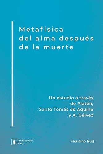 Metafísica del alma después de la muerte: Un estudio a través de Platón, Santo Tomás de Aquino y A. Gálvez