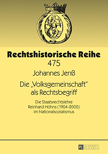 Die «Volksgemeinschaft» als Rechtsbegriff: Die Staatsrechtslehre Reinhard Höhns (1904-2000) im Nationalsozialismus (Rechtshistorische Reihe, Band 475)