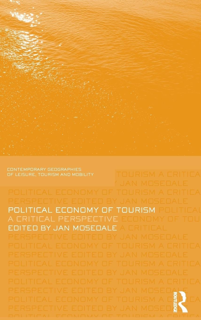 Political Economy of Tourism: A Critical Perspective (Contemporary Geographies of Leisure, Tourism and Mobilty)