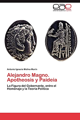 Alejandro Magno. Apotheosis y Paideia: La Figura del Gobernante, entre el Homenaje y la Teoría Política