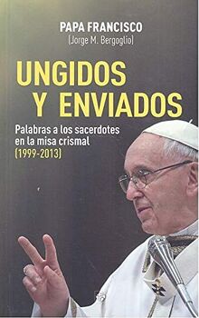 Ungidos y enviados: Palabras a los sacerdotes en la misa crismal (1999-2013)