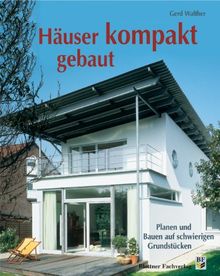 Häuser kompakt gebaut: Planen und Bauen auf schwierigen Grundstücken