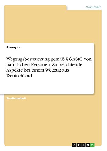 Wegzugsbesteuerung gemäß § 6 AStG von natürlichen Personen. Zu beachtende Aspekte bei einem Wegzug aus Deutschland