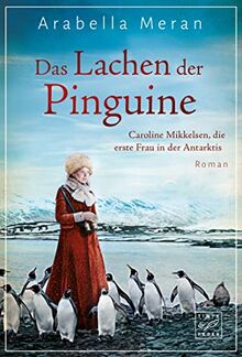 Das Lachen der Pinguine - Caroline Mikkelsen, die erste Frau in der Antarktis