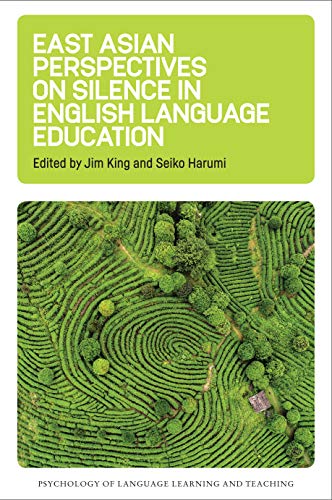 East Asian Perspectives on Silence in English Language Education (Psychology of Language Learning and Teaching, 6)