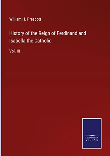 History of the Reign of Ferdinand and Isabella the Catholic: Vol. III