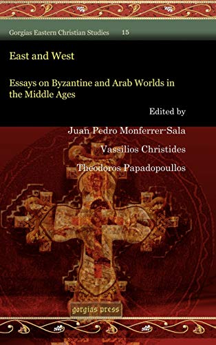 East and West: Essays on Byzantine and Arab Worlds in the Middle Ages (Gorgias Eastern Christian Studies, Band 15)