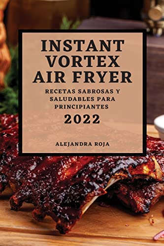 INSTANT VORTEX AIR FRYER 2022: RECETAS SABROSAS Y SALUDABLES PARA PRINCIPIANTES
