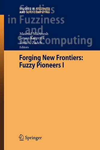 Forging New Frontiers: Fuzzy Pioneers I: Studies in Fuzziness and Soft Computing, Volume 217