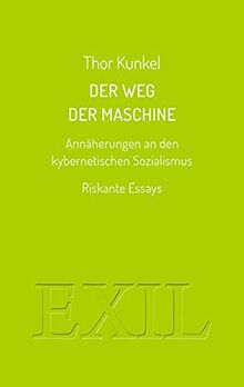 Der Weg der Maschine. Annäherungen an den kybernetischen Sozialismus: Riskante Essays (EXIL)
