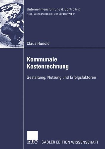 Kommunale Kostenrechnung: Gestaltung, Nutzung und Erfolgsfaktoren (Unternehmensführung & Controlling)