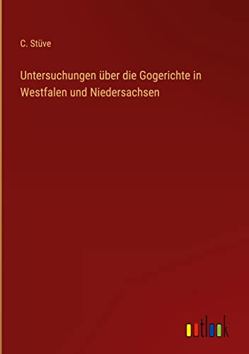 Untersuchungen über die Gogerichte in Westfalen und Niedersachsen