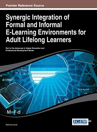 Synergic Integration of Formal and Informal E-Learning Environments for Adult Lifelong Learners (Advances in Higher Education and Professional Development)