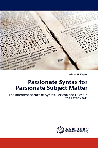 Passionate Syntax for Passionate Subject Matter: The Interdependence of Syntax, Lexicon and Quest in the Later Yeats