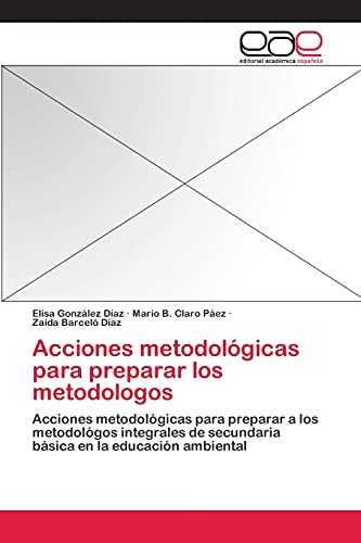 Acciones metodológicas para preparar los metodologos: Acciones metodológicas para preparar a los metodológos integrales de secundaria básica en la educación ambiental
