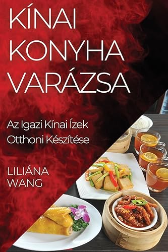 Kínai Konyha Varázsa: Az Igazi Kínai Ízek Otthoni Készítése