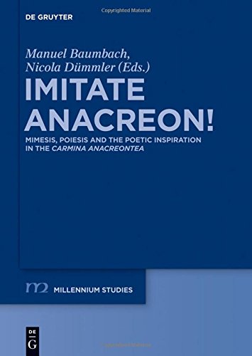 Imitate Anacreon!: Mimesis, Poiesis and the Poetic Inspiration in the Carmina Anacreontea (Millennium-Studien / Millennium Studies, Band 46)