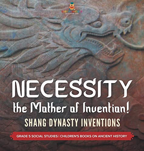 Necessity, the Mother of Invention!: Shang Dynasty Inventions Grade 5 Social Studies Children's Books on Ancient History