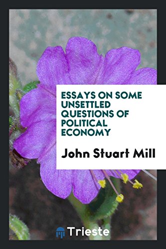 Essays on Some Unsettled Questions of Political Economy