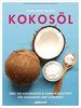 Kokosöl: Über 200 Kochrezepte & Anwendungstipps für Gesundheit und Schönheit