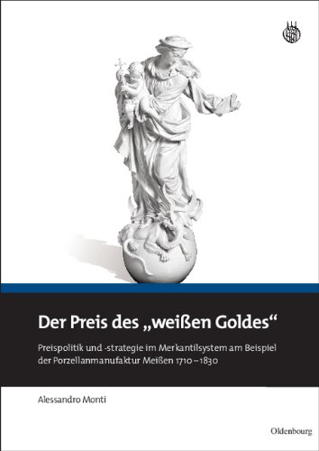 Der Preis des weißen Goldes: Preispolitik und -strategie im Merkantilsystem am Beispiel der Porzellanmanufaktur Meißen 1710 - 1830