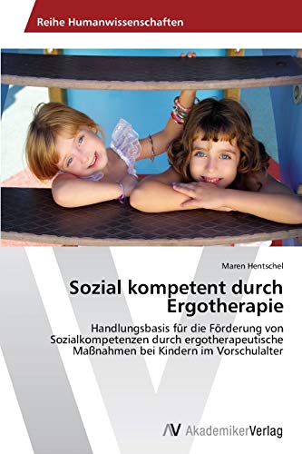 Sozial kompetent durch Ergotherapie: Handlungsbasis für die Förderung von Sozialkompetenzen durch ergotherapeutische Maßnahmen bei Kindern im Vorschulalter