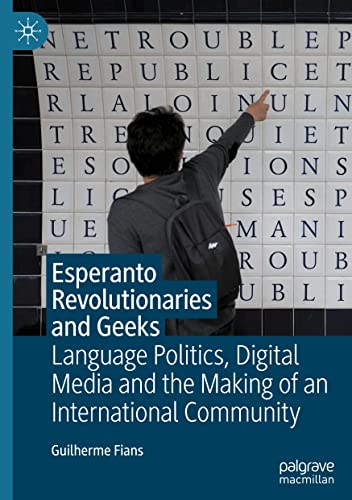 Esperanto Revolutionaries and Geeks: Language Politics, Digital Media and the Making of an International Community