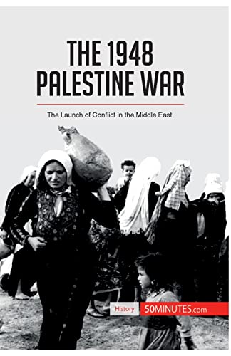 The 1948 Palestine War: The Launch of Conflict in the Middle East (History)