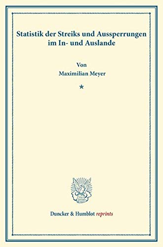 Statistik der Streiks und Aussperrungen im In- und Auslande. (Duncker & Humblot reprints)