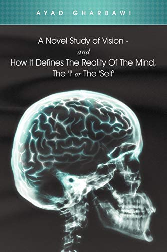 A Novel Study of Vision - And How it Defines the Reality of the Mind, The 'I' Or The 'Self'